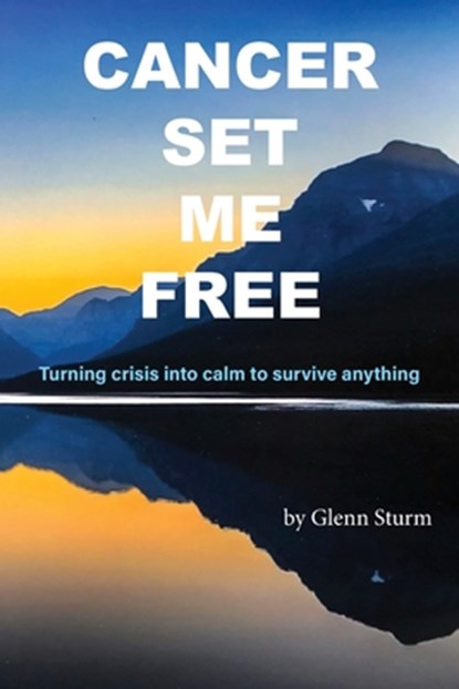 Cancer Set Me Free, Glenn Sturm - Paperback - 9781945674624