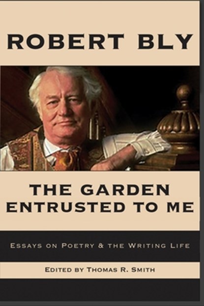 The Garden Entrusted to Me: Essays on Poetry & the Writing Life, Robert Bly - Paperback - 9781945680854