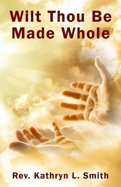 Wilt Thou Be Made Whole?, Kathryn L Smith - Paperback - 9781945698279