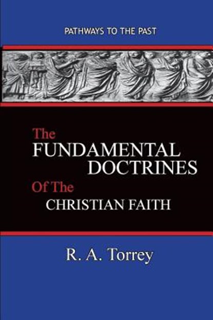 The Fundamental Doctrines of the Christian Faith, R a Torrey - Paperback - 9781945698620