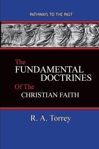 The Fundamental Doctrines of the Christian Faith, R a Torrey - Paperback - 9781945698620