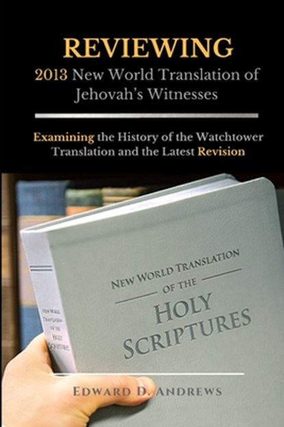 REVIEWING 2013 New World Translation of Jehovah's Witnesses, Edward D Andrews - Paperback - 9781945757785
