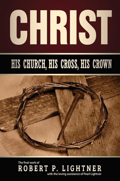 Christ, His Church, His Cross, His Crown, Robert P Lightner - Paperback - 9781945774270