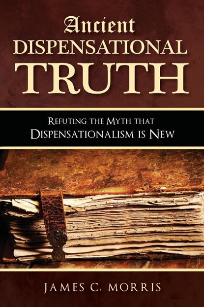 Ancient Dispensational Truth, James C Morris - Paperback - 9781945774294