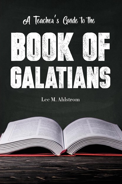 A Teacher's Guide to the Book of Galatians, Lee Ahlstrom - Paperback - 9781945774393