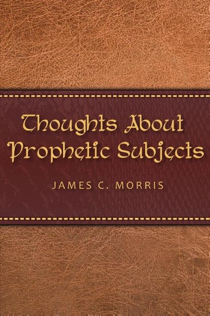 Thoughts About Prophetic Subjects, James C Morris - Paperback - 9781945774935