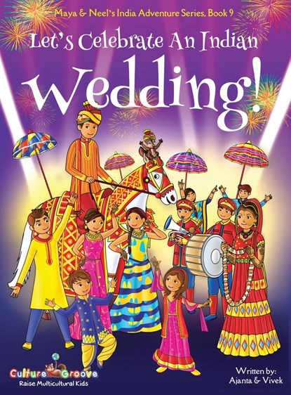 Let's Celebrate An Indian Wedding! (Maya & Neel's India Adventure Series, Book 9) (Multicultural, Non-Religious, Culture, Dance, Baraat, Groom, Bride, Horse, Mehendi, Henna, Sangeet, Biracial Indian American Families, Picture Book Gift, Global Children), Ajanta Chakraborty ; Vivek Kumar - Gebonden - 9781945792137