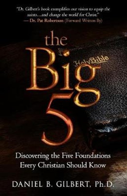 The Big 5: Discovering the Five Foundations Every Christian Should Know!, Daniel B. Gilbert - Ebook - 9781945793134