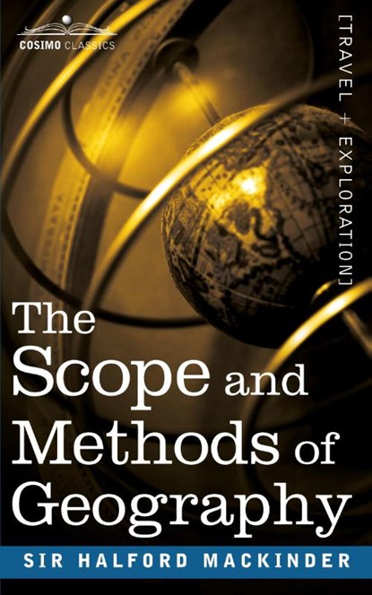 The Scope and Methods of Geography, Sir Halford John Mackinder - Paperback - 9781945934995