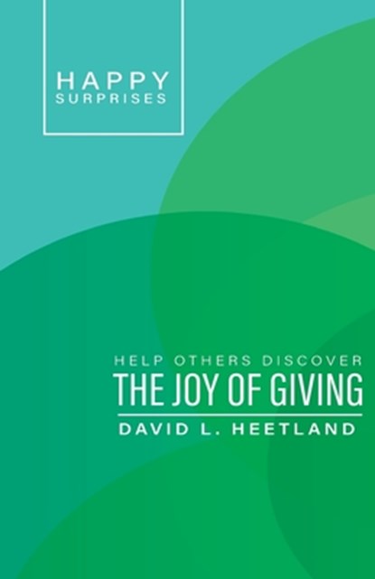 Happy Surprises: Help Others Discover the Joy of Giving, David L. Heetland - Paperback - 9781945935572