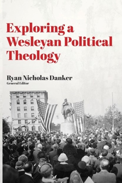 Exploring a Wesleyan Political Theology, Ryan Nicholas Danker - Paperback - 9781945935626