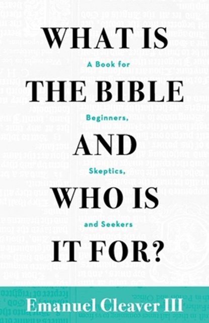 What Is the Bible and Who Is It For?, Emanuel Cleaver III - Paperback - 9781945935930
