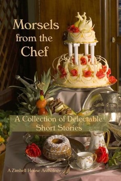 Morsels from the Chef, Zimbell House Publishing ; Nicole Bea ; C. Billingsley Adams ; Diane Goodman ; Jackleen de La Harpe ; Dimple Shah ; Jared Alan Smith - Ebook - 9781945967856