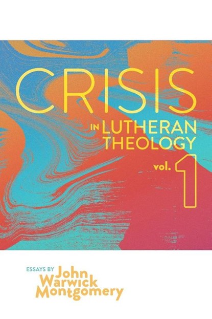 Crisis in Lutheran Theology, Vol. 1, John Warwick Montgomery - Paperback - 9781945978326