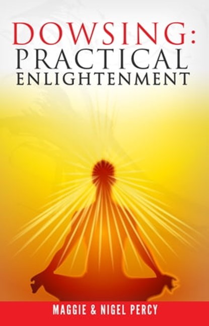 Dowsing: Practical Enlightenment, Maggie Percy ; Nigel Percy - Ebook - 9781946014047