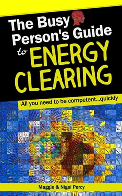 The Busy Person's Guide To Energy Clearing, Maggie Percy ; Nigel Percy - Ebook - 9781946014238