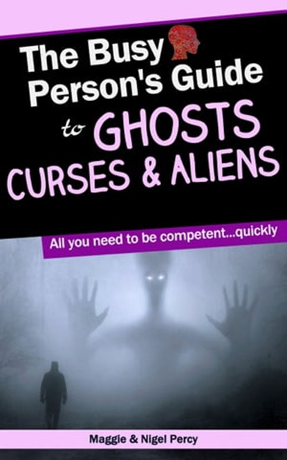 The Busy Person's Guide To Ghosts, Curses & Aliens, Maggie Percy ; Nigel Percy - Ebook - 9781946014269