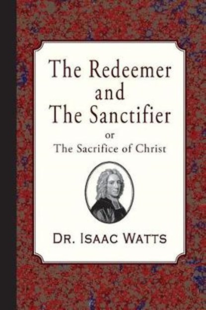 The Redeemer and the Sanctifier, Isaac Watts - Paperback - 9781946145345