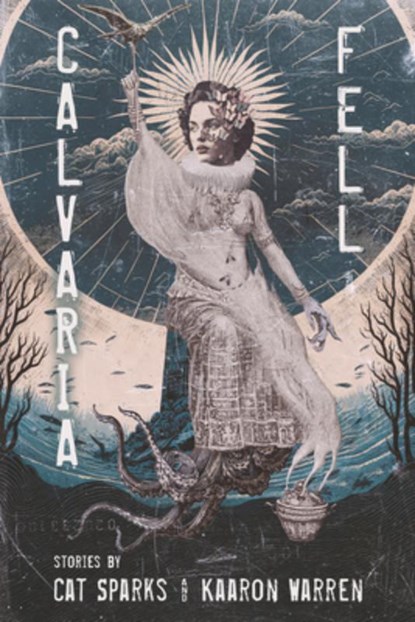 Calvaria Fell, Cat Sparks ; Kaaron Warren - Paperback - 9781946154828