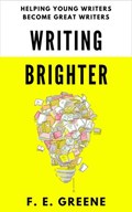 Writing Brighter: Helping Young Writers Become Great Writers | F. E. Greene | 