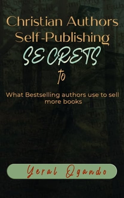 Christian Authors Self-Publishing SECRETS: What Bestselling authors use to sell more books, Yeral E. Ogando - Ebook - 9781946249142