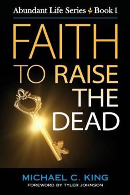 Faith To Raise The Dead, Michael C King - Paperback - 9781946252012
