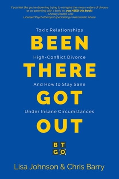 Been There Got Out: Toxic Relationships, High Conflict Divorce, And How To Stay Sane Under Insane Circumstances, Lisa Johnson ; Chris Barry - Ebook - 9781946274960