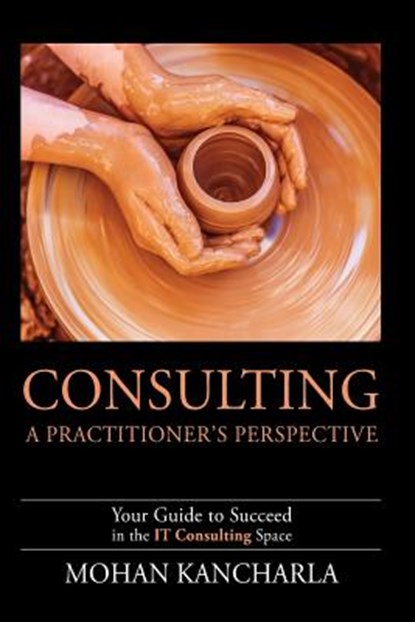 Consulting: A Practitioner's Perspective, Mohan Kancharla - Paperback - 9781946280398
