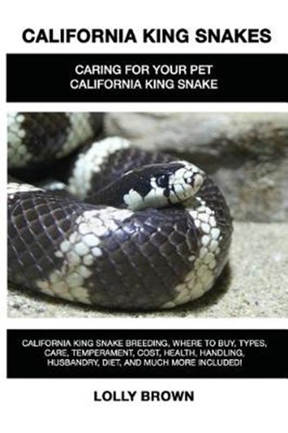 California King Snakes: California King Snake breeding, where to buy, types, care, temperament, cost, health, handling, husbandry, diet, and m, Lolly Brown - Paperback - 9781946286208