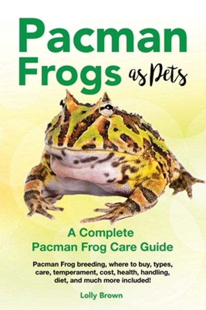 Pacman Frogs as Pets: Pacman Frog breeding, where to buy, types, care, temperament, cost, health, handling, diet, and much more included! A, Lolly Brown - Paperback - 9781946286253