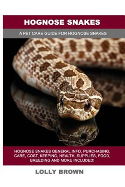 Hognose Snakes: Hognose Snakes General Info, Purchasing, Care, Cost, Keeping, Health, Supplies, Food, Breeding and More Included! A Pe, Lolly Brown - Paperback - 9781946286710