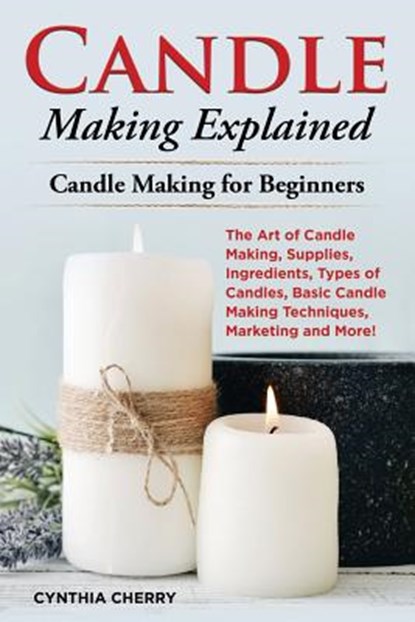 CANDLE MAKING EXPLAINED, Cynthia Cherry - Paperback - 9781946286963