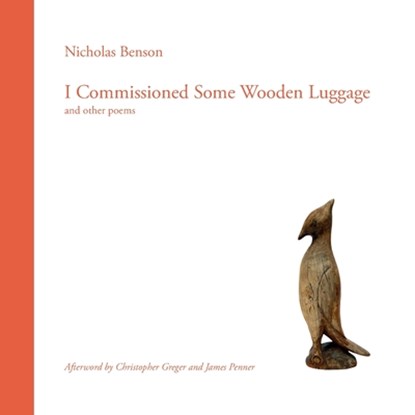 I Commissioned Some Wooden Luggage: and other poems, Nicholas Benson - Paperback - 9781946328441