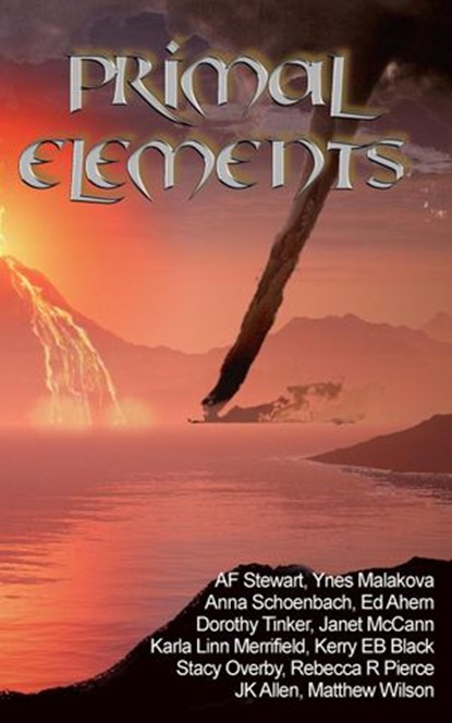 Primal Elements, Anna Schoenbach ; Dorothy Tinker ; Ed Ahern ; J.K. Allen ; Janet McCann ; Karla Linn Merrifield ; Kerry E.B. Black ; Stacy Overby ; Matthew Wilson ; Ynes Malakova ; A. F. Stewart - Ebook - 9781946382306