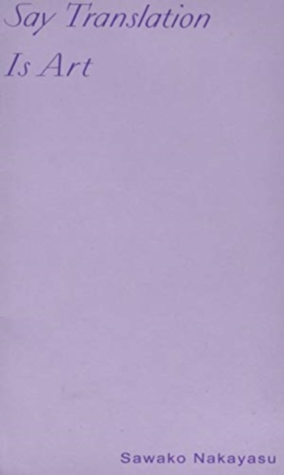 Say Translation Is Art, NAKAYASU,  Sawako - Paperback - 9781946433558