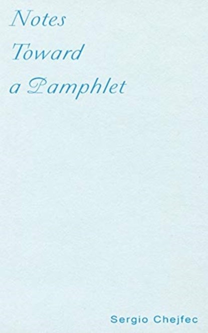 Notes Toward a Pamphlet, Sergio Chejfec - Paperback - 9781946433565