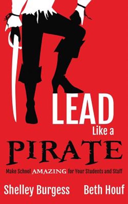 Lead Like a PIRATE: Make School AMAZING for Your Students and Staff, Shelley Burgess - Gebonden - 9781946444196