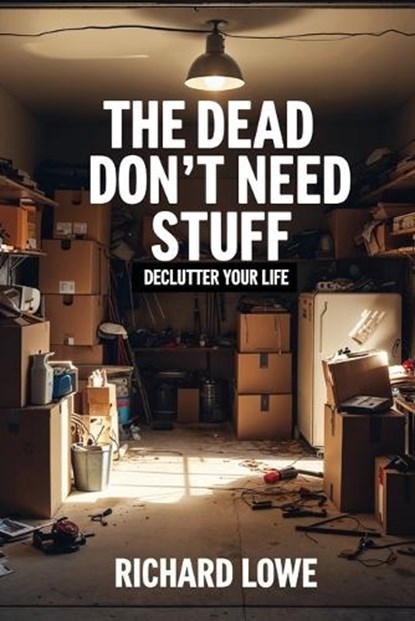 The Dead Don't Need Stuff, Richard Lowe - Paperback - 9781946458339