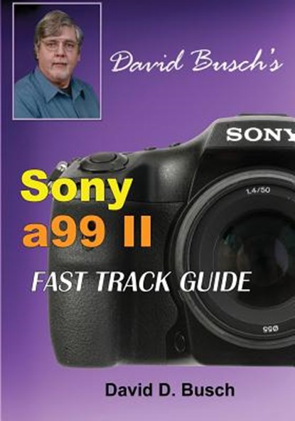 DAVID BUSCH'S Sony Alpha a99 II FAST TRACK GUIDE, David Busch - Paperback - 9781946488046