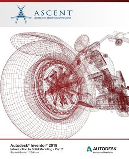 Autodesk Inventor 2018 Introduction to Solid Modeling - Part 2: Autodesk Authorized Publisher, Ascent -. Center for Technical Knowledge - Paperback - 9781946571212