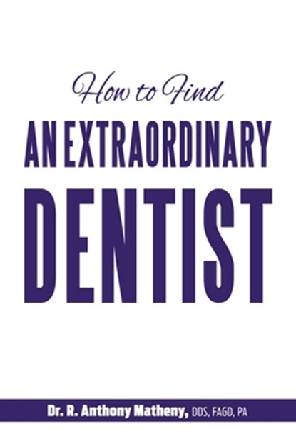 How to Find an Extraordinary Dentist, R. Anthony Matheny - Paperback - 9781946629333