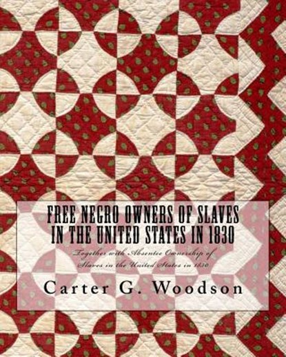 Free Negro Owners of Slaves in the United States in 1830: Together with Absentee Ownership of Slaves in the United States in 1830, Carter G. Woodson - Paperback - 9781946640581