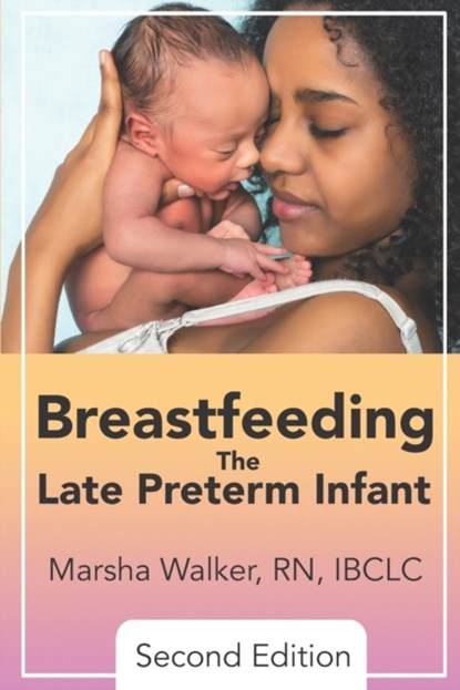 Breastfeeding the Late Preterm Infant 2nd Edition, Marsha Walker - Paperback - 9781946665478