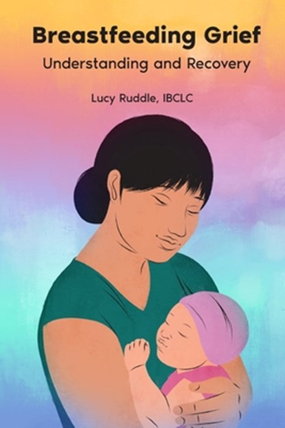 Breastfeeding Grief: Understanding and Recovery, Lucy Ruddle - Paperback - 9781946665751