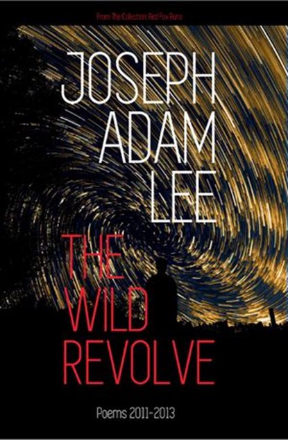 The Wild Revolve: Poems: 2011-2013, Joseph Adam Lee - Ebook - 9781946673954