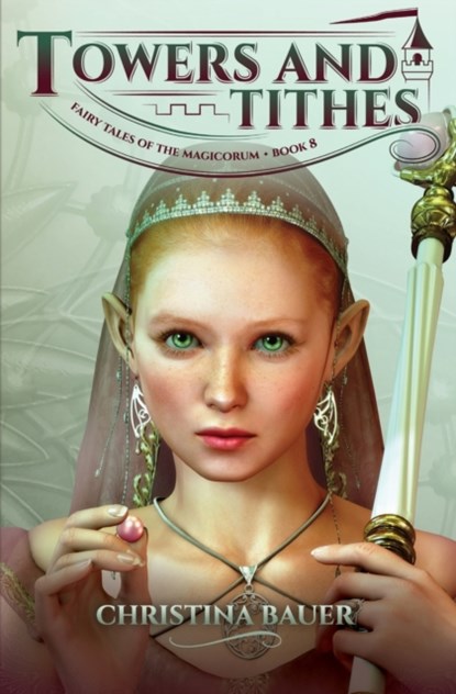 Towers and Tithes (Fairy Tales of the Magicorum #8), Christina Bauer - Paperback - 9781946677631