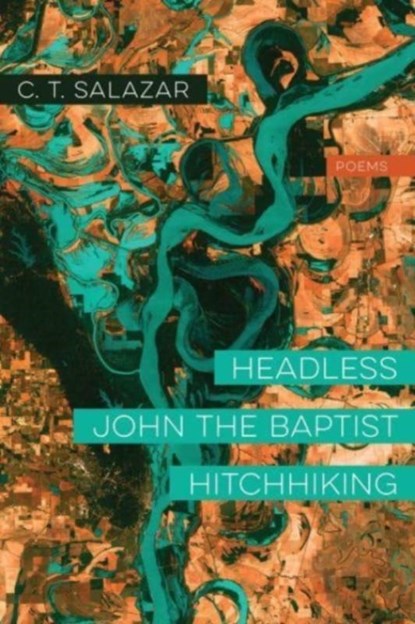 Headless John the Baptist Hitchhiking – Poems, C. T. Salazar - Paperback - 9781946724489