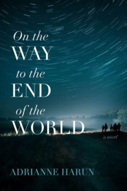 On the Way to the End of the World – A Novel, Adrianne Harun - Paperback - 9781946724656