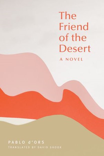 The Friend of the Desert, Pablo D'Ors - Ebook - 9781946764508
