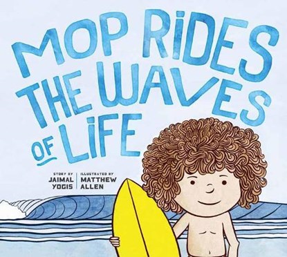 Mop Rides the Waves of Life, Jaimal Yogis ; Matt Allen - Gebonden - 9781946764607